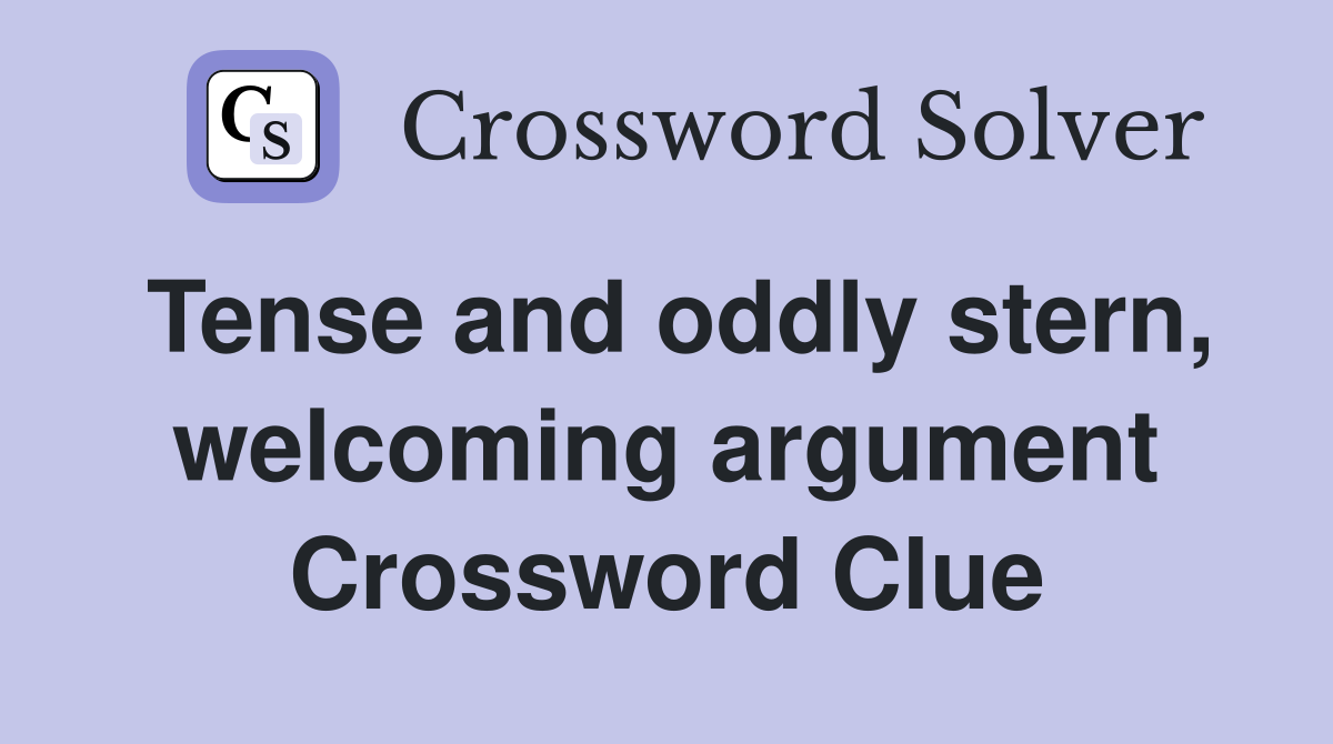 Tense and oddly stern, welcoming argument Crossword Clue