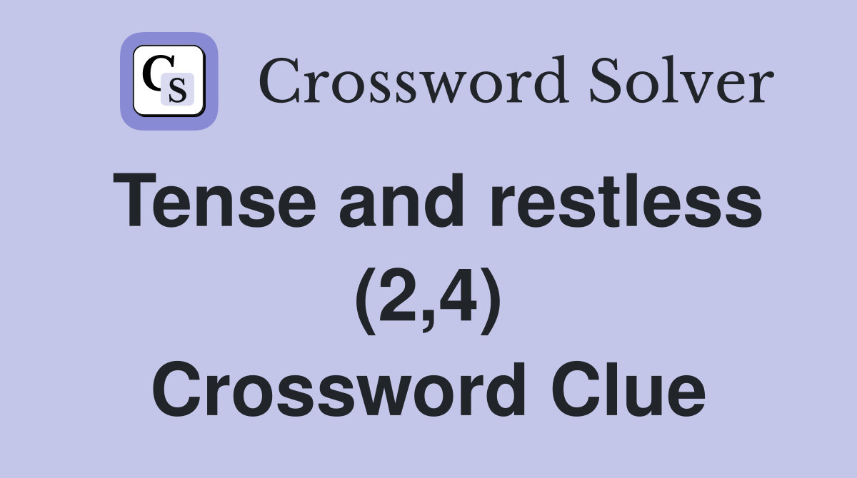 Tense and restless (2,4) Crossword Clue