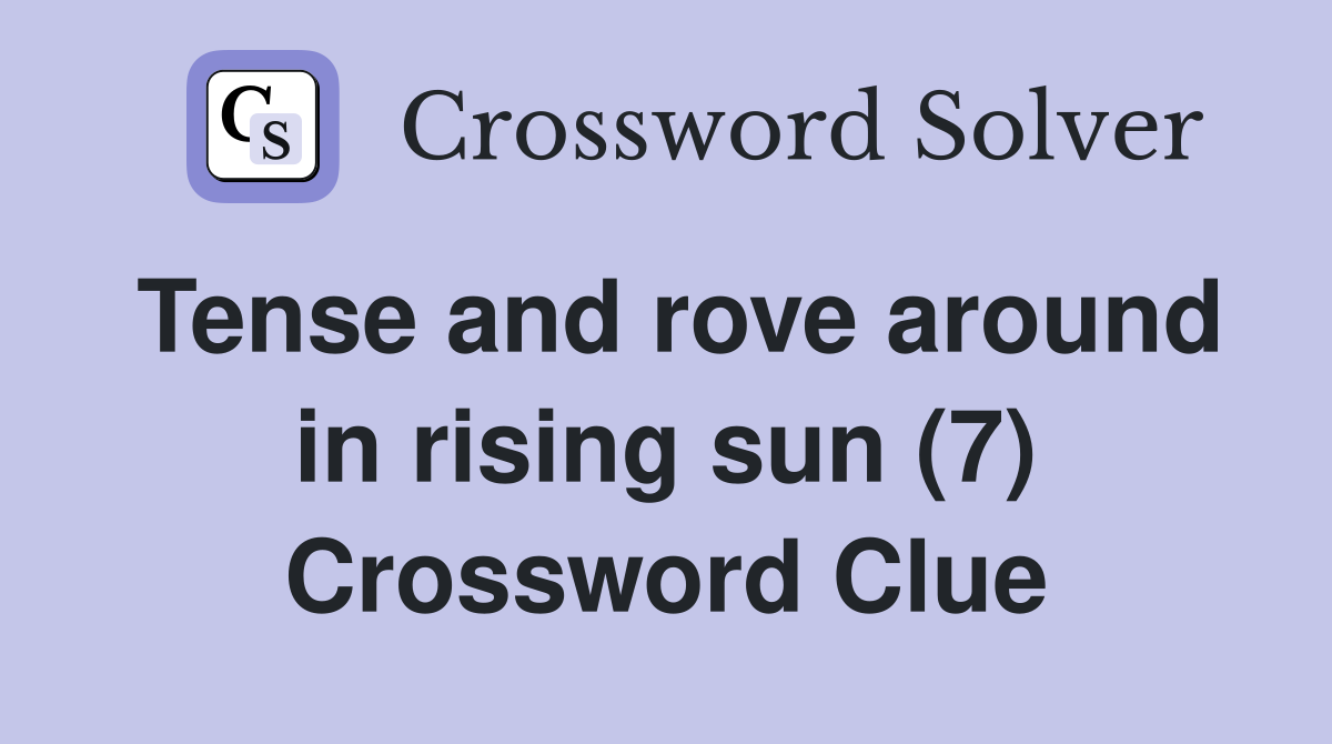 Tense and rove around in rising sun (7) Crossword Clue