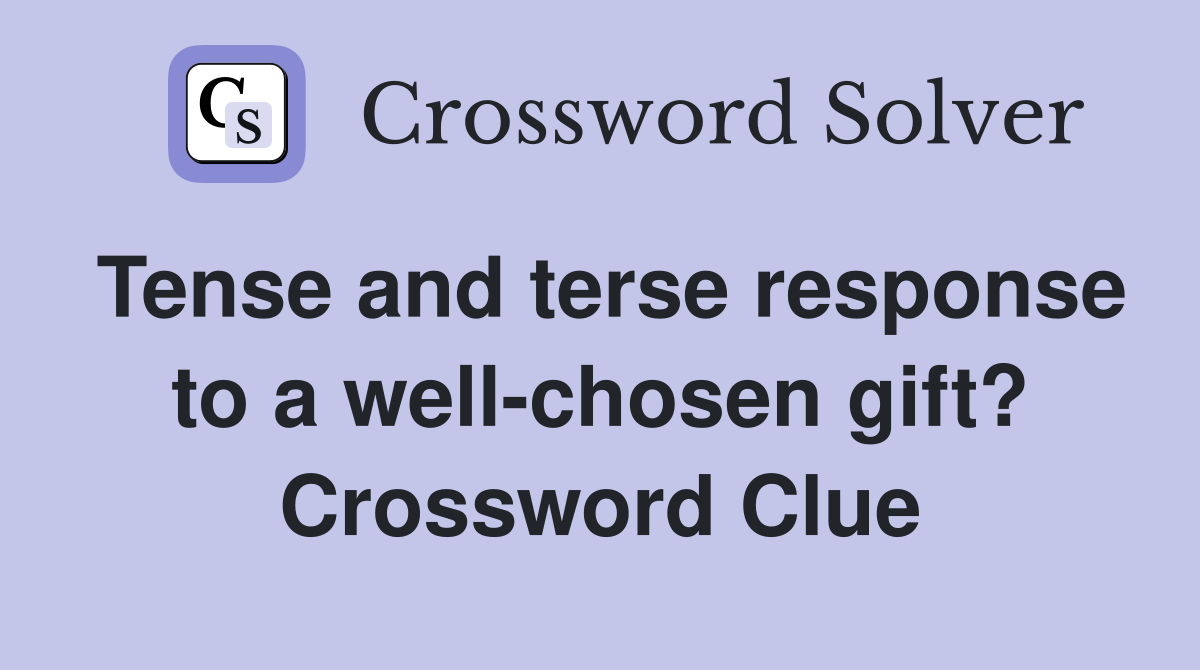 Tense and terse response to a well-chosen gift? Crossword Clue