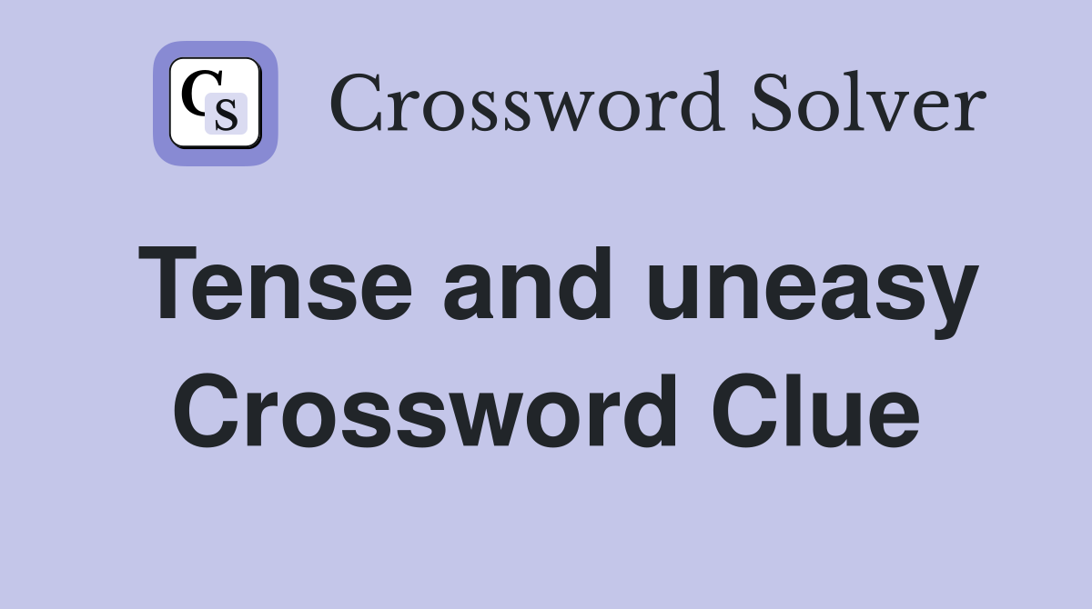 Tense and uneasy Crossword Clue