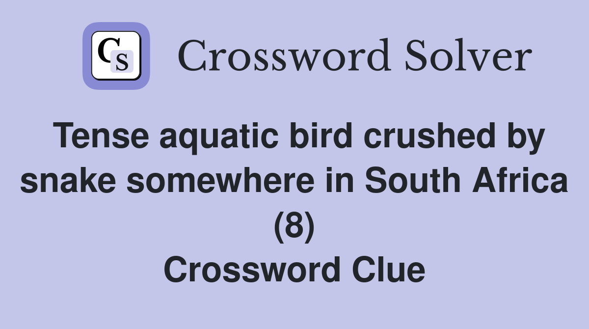 Tense aquatic bird crushed by snake somewhere in South Africa (8) Crossword Clue