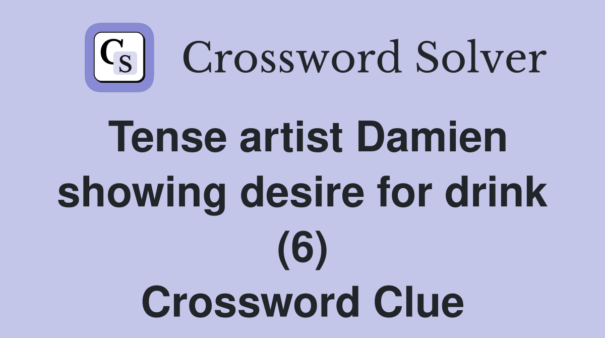 Tense artist Damien showing desire for drink (6) Crossword Clue