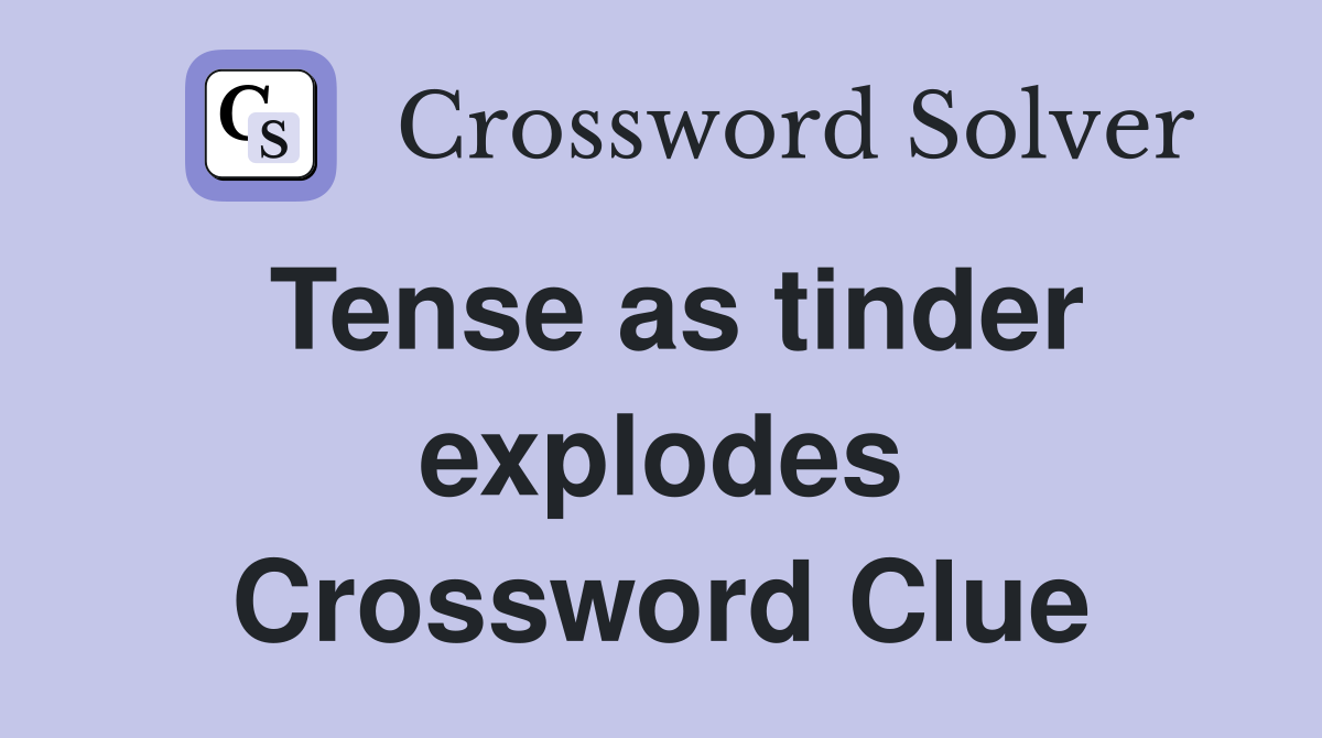 Tense as tinder explodes Crossword Clue