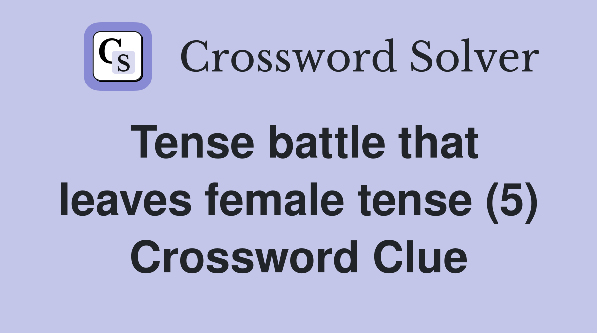Tense battle that leaves female tense (5) Crossword Clue