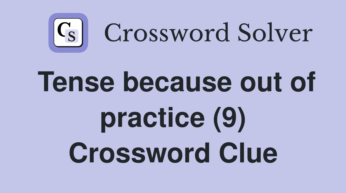 Tense because out of practice (9) Crossword Clue