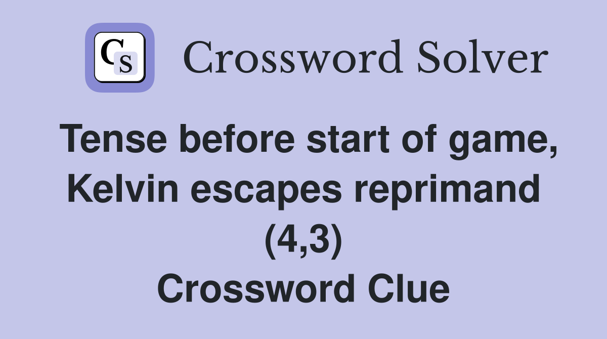 Tense before start of game, Kelvin escapes reprimand (4,3) Crossword Clue