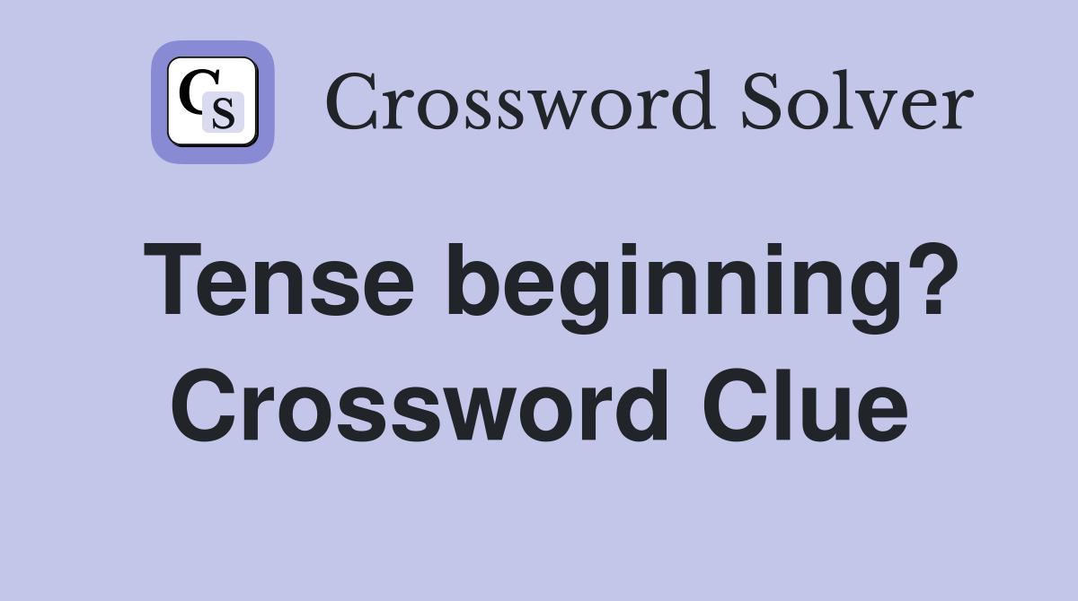 Tense beginning? Crossword Clue