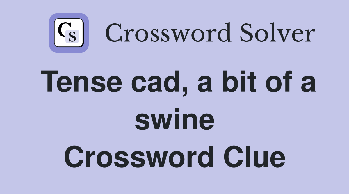 Tense cad, a bit of a swine Crossword Clue