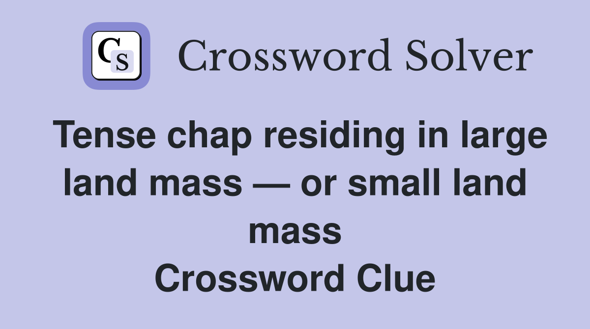 Tense chap residing in large land mass — or small land mass Crossword Clue