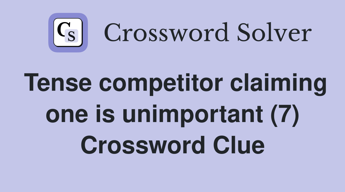 Tense competitor claiming one is unimportant (7) Crossword Clue