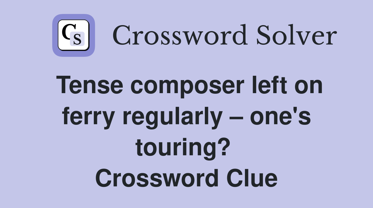 Tense composer left on ferry regularly – one's touring?  Crossword Clue