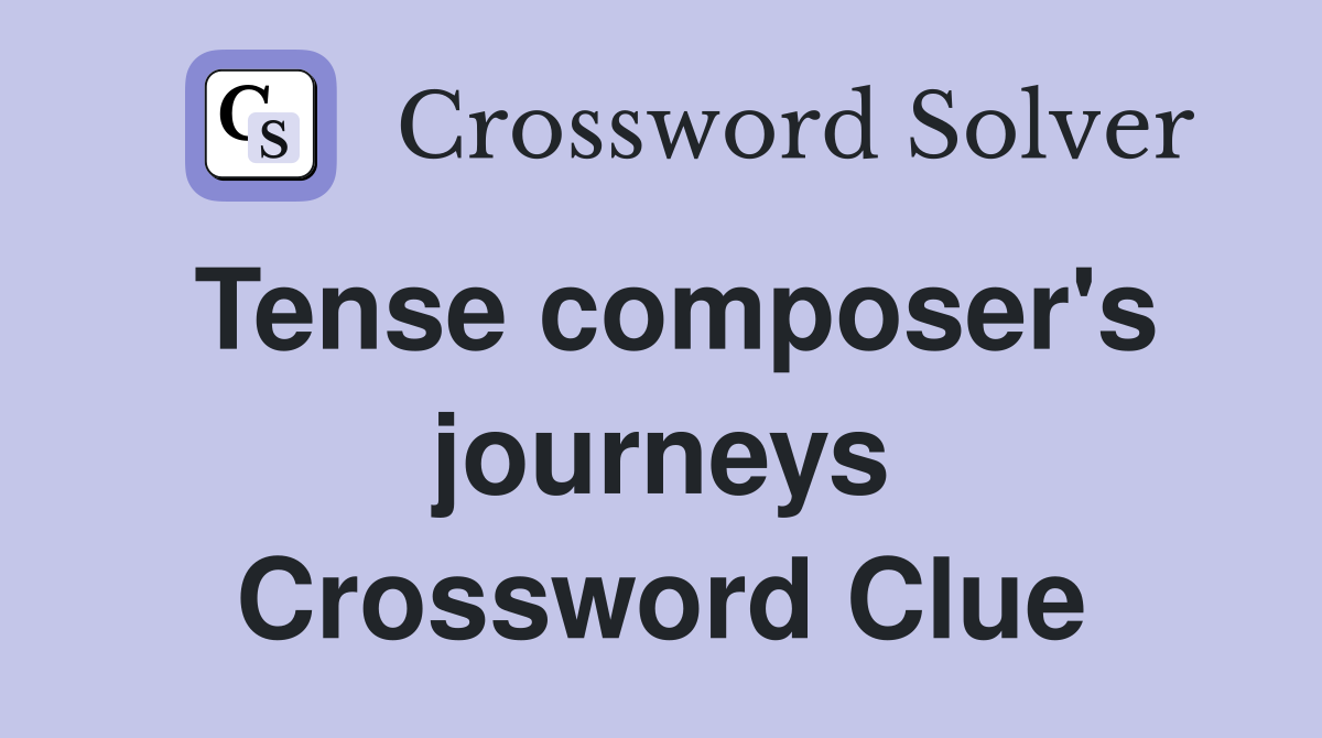 Tense composer's journeys Crossword Clue