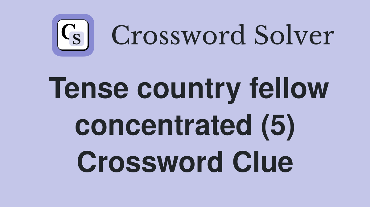Tense country fellow concentrated (5) Crossword Clue