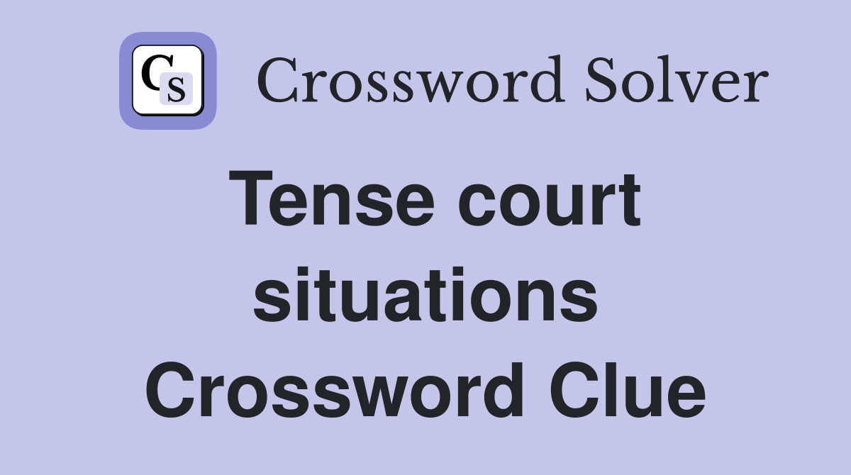 Tense court situations Crossword Clue
