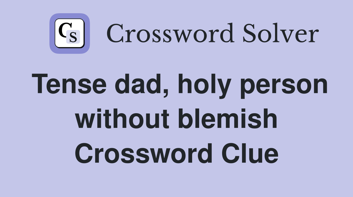 Tense dad, holy person without blemish Crossword Clue
