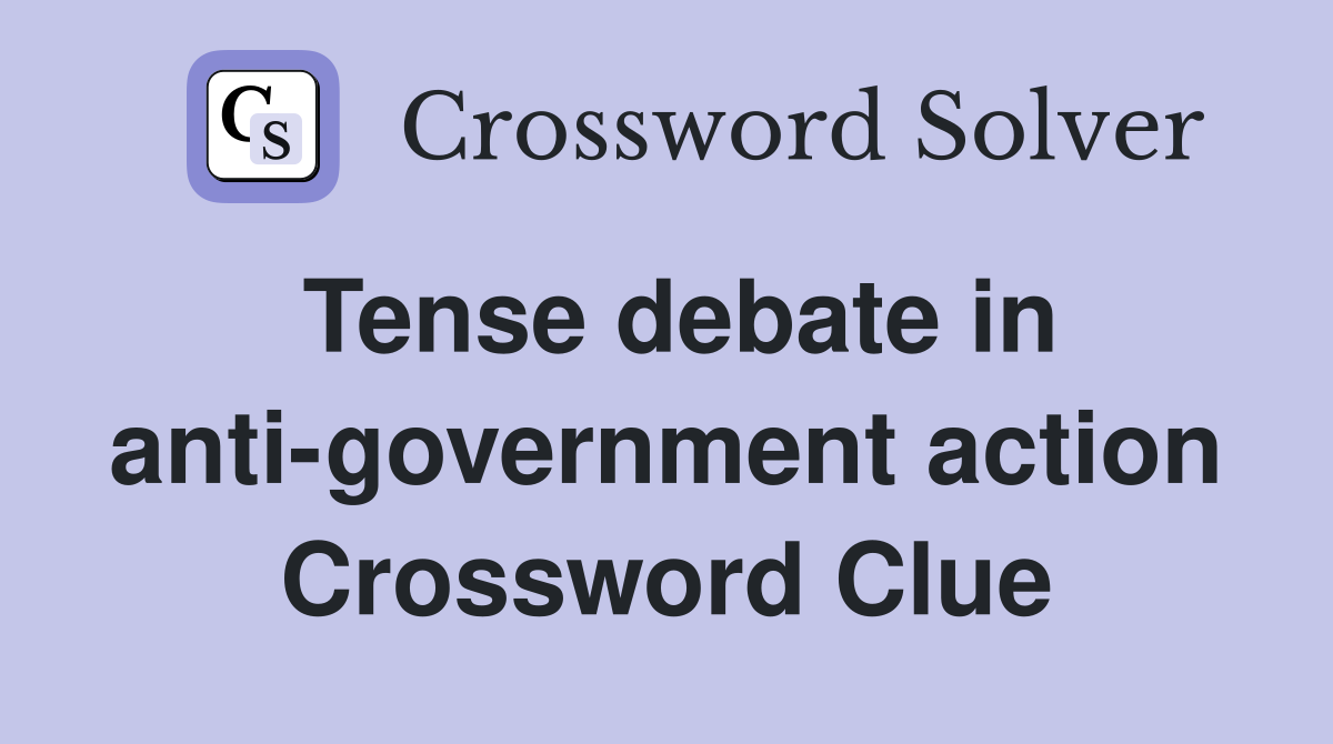 Tense debate in anti-government action Crossword Clue