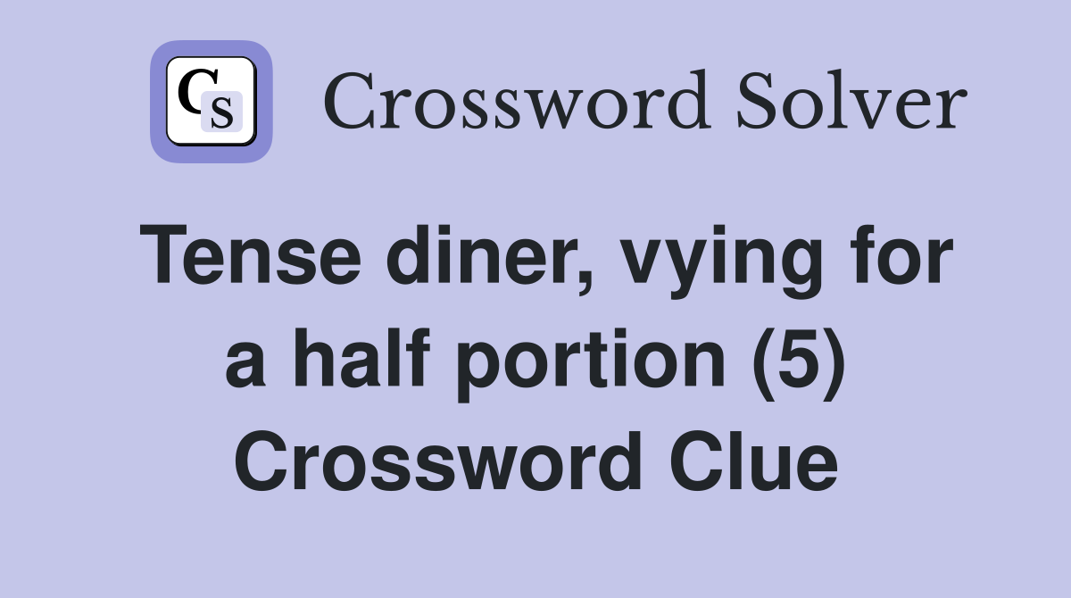 Tense diner, vying for a half portion (5) Crossword Clue