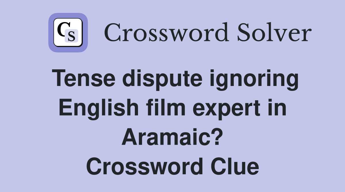 Tense dispute ignoring English film expert in Aramaic? Crossword Clue