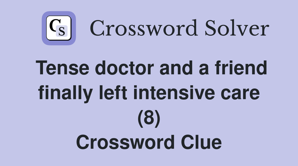 Tense doctor and a friend finally left intensive care (8) Crossword Clue