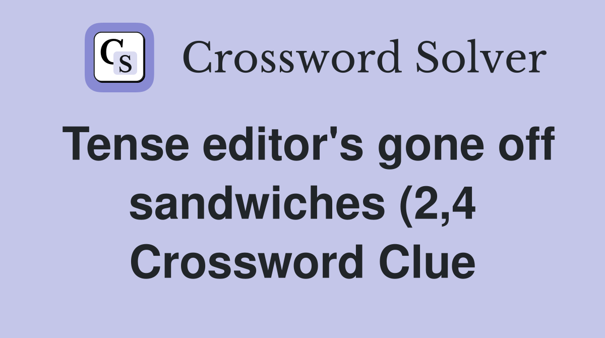Tense editor #39 s gone off sandwiches (2 4) Crossword Clue Answers Tense editor #39 s gone off sandwiches (2 4) Crossword Clue Answers