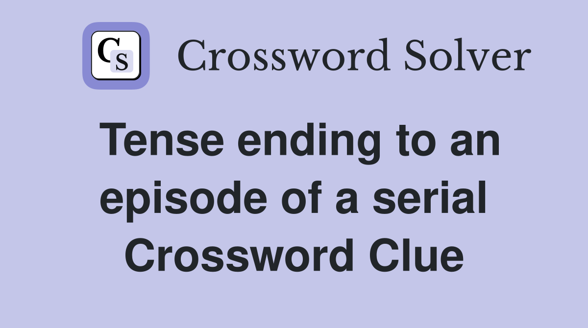 Tense ending to an episode of a serial Crossword Clue