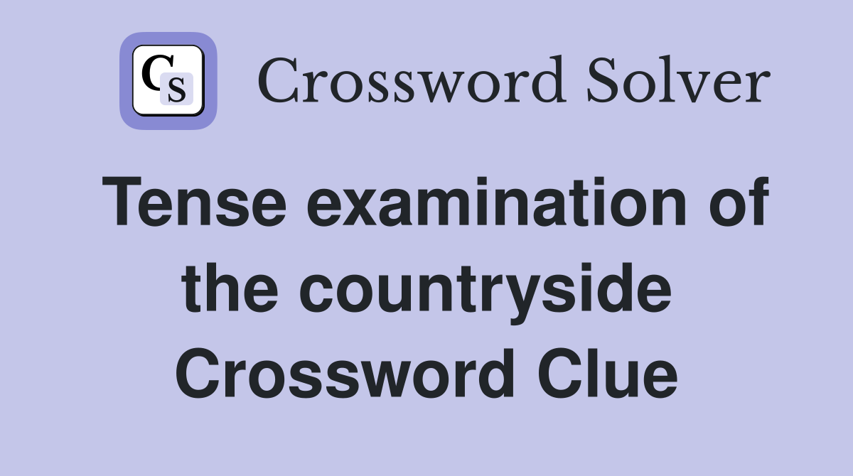 Tense examination of the countryside Crossword Clue