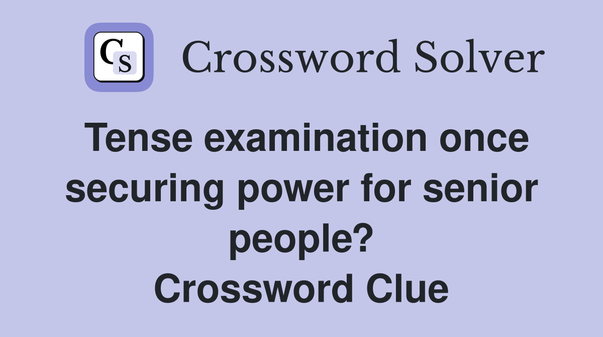 Tense examination once securing power for senior people? Crossword Clue