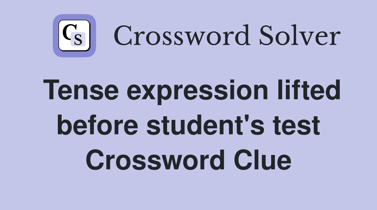Tense expression lifted before student's test Crossword Clue