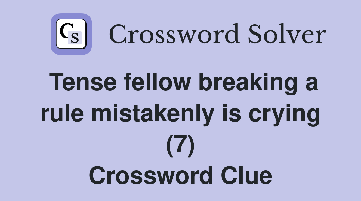 Tense fellow breaking a rule mistakenly is crying (7) Crossword Clue
