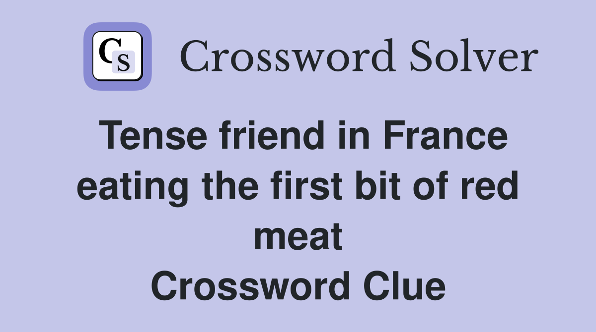 Tense friend in France eating the first bit of red meat Crossword Clue