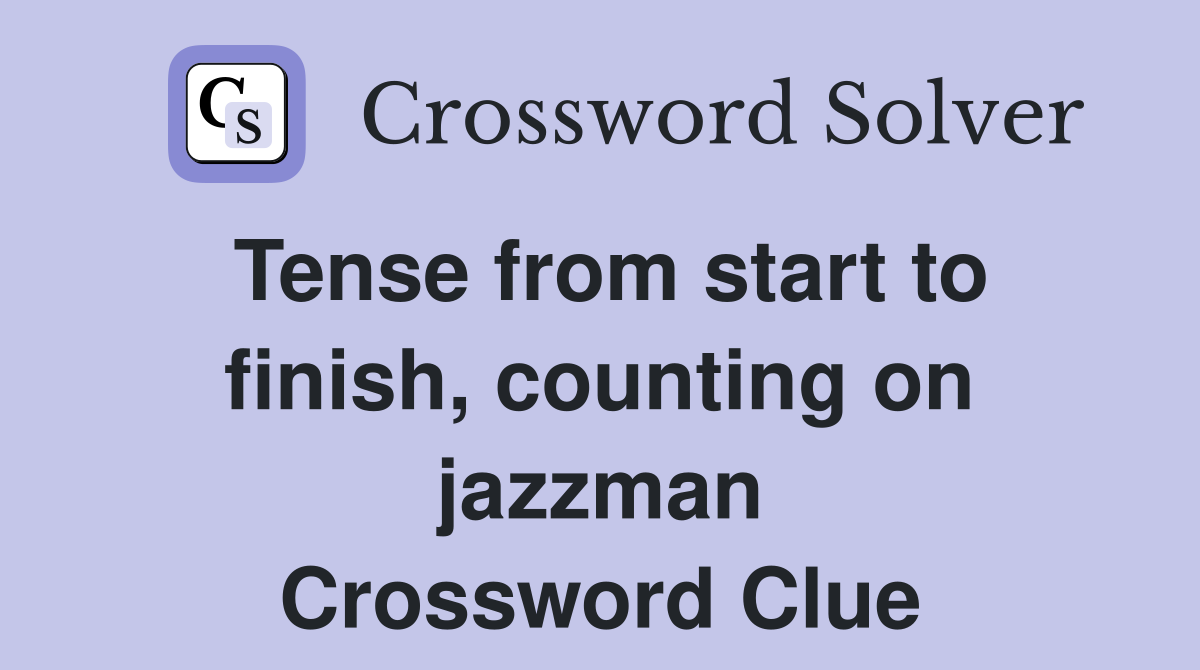 Tense from start to finish, counting on jazzman Crossword Clue