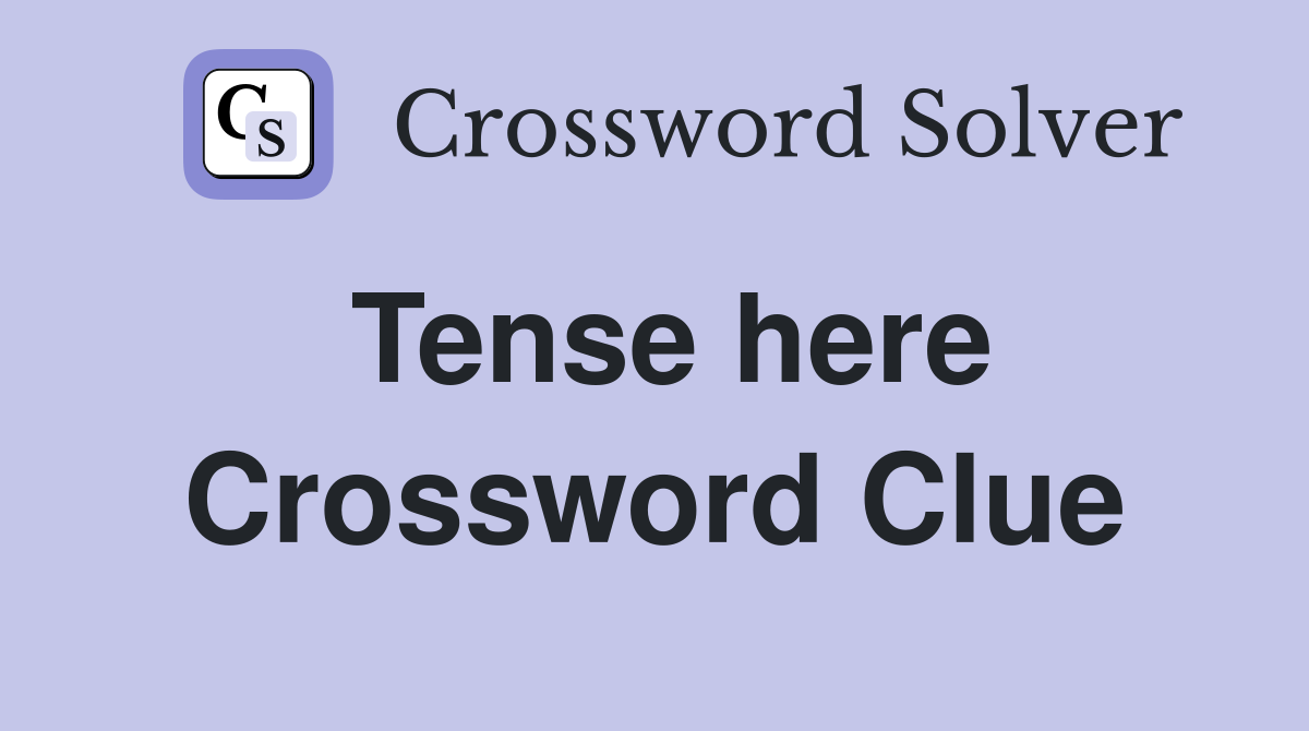 Tense here Crossword Clue