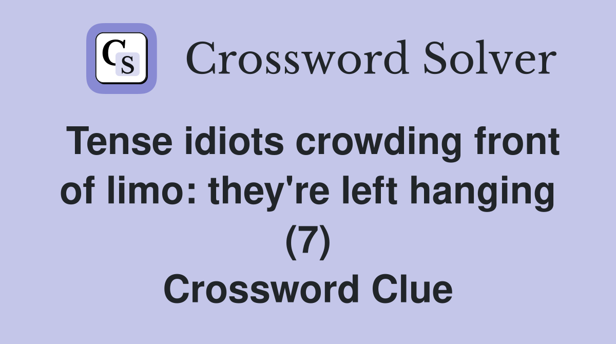 Tense idiots crowding front of limo: they're left hanging (7) Crossword Clue