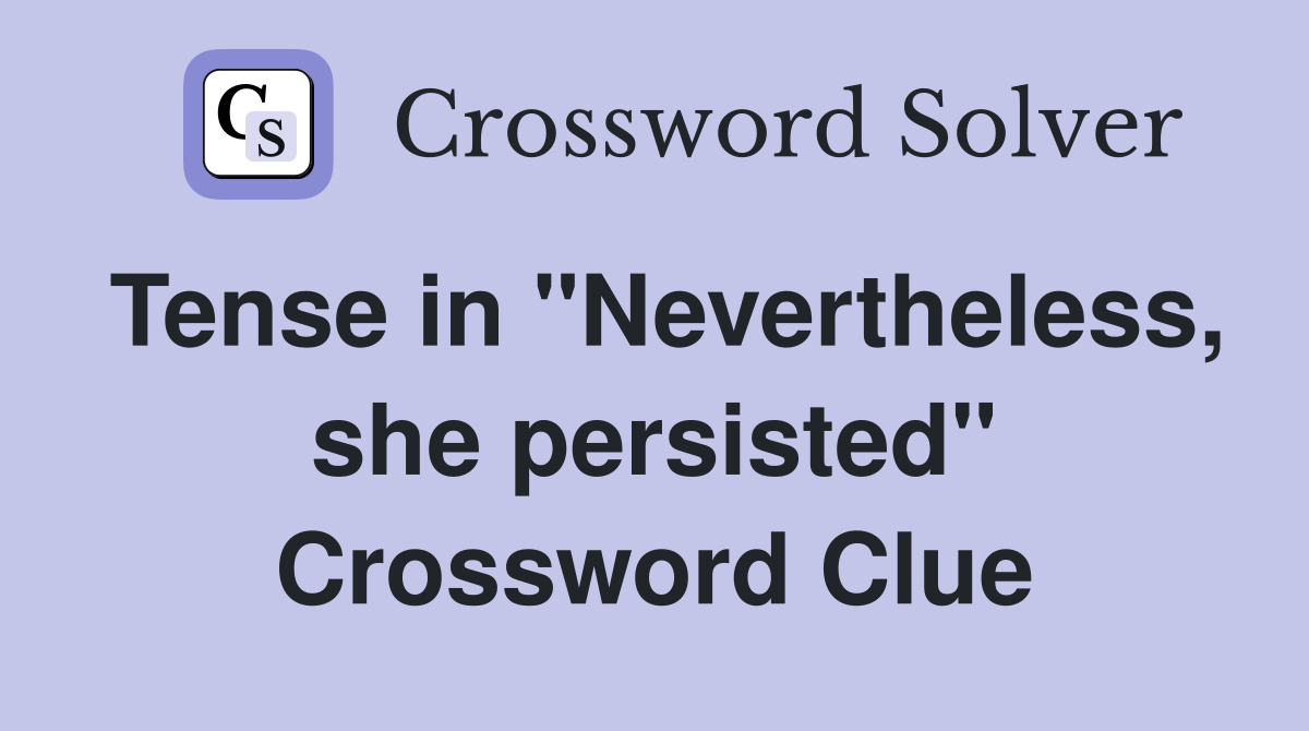 Tense in "Nevertheless, she persisted" Crossword Clue