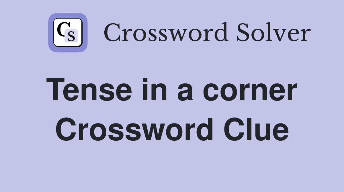 Tense in a corner  Crossword Clue