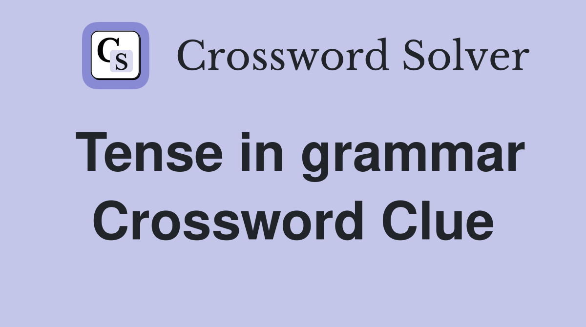 Tense in grammar Crossword Clue