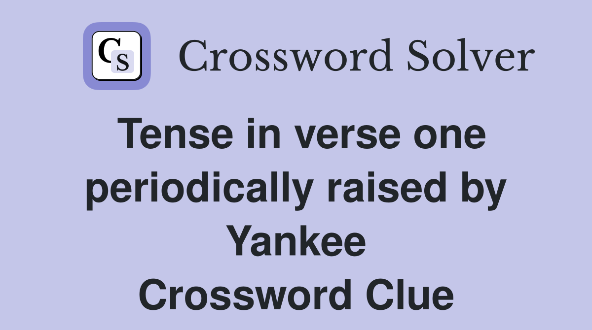 Tense in verse one periodically raised by Yankee Crossword Clue