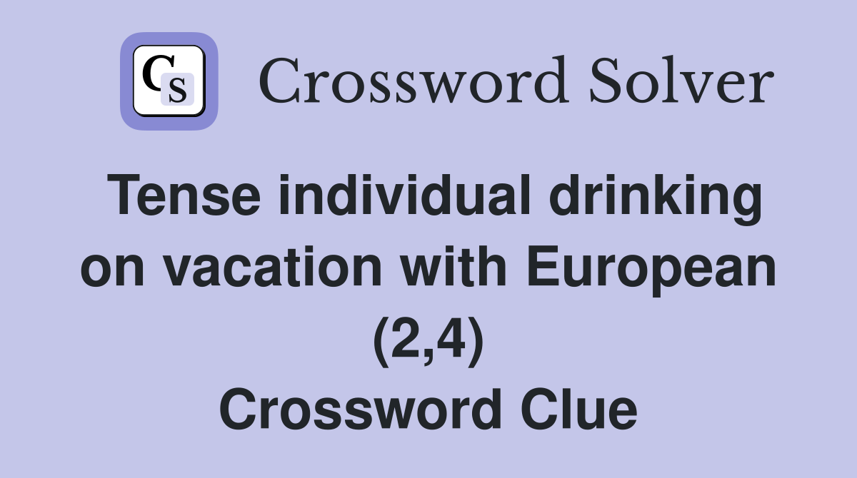 Tense individual drinking on vacation with European (2,4) Crossword Clue