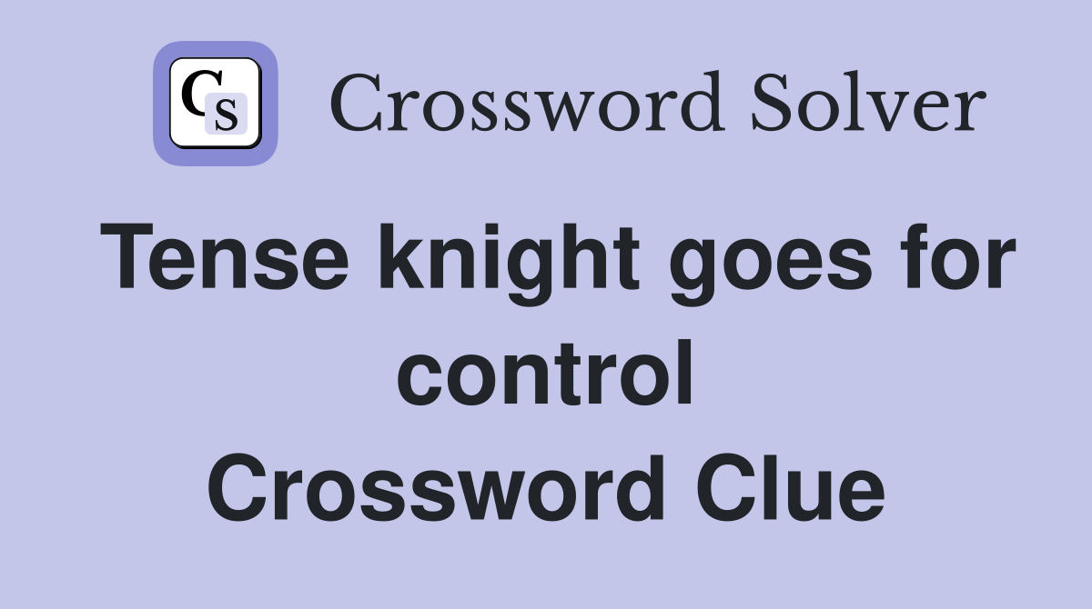 Tense knight goes for control Crossword Clue