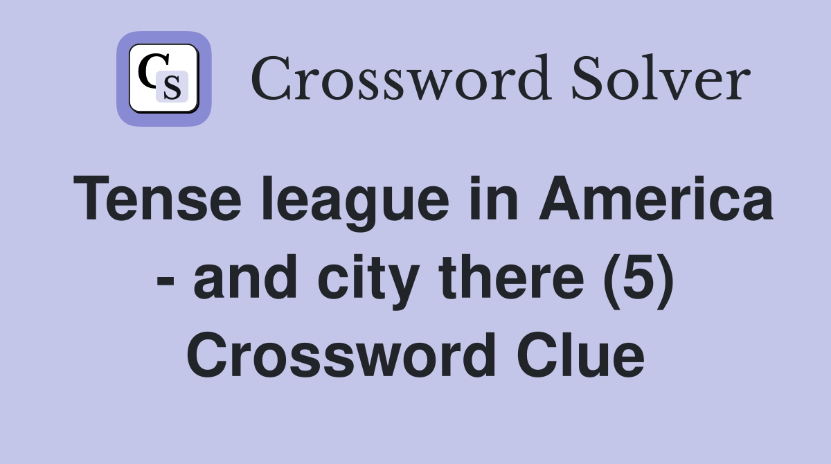 Tense league in America - and city there (5) Crossword Clue