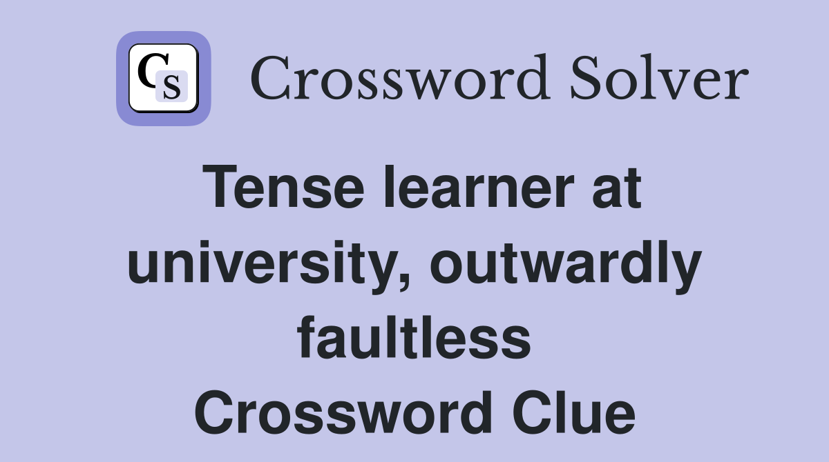 Tense learner at university, outwardly faultless Crossword Clue