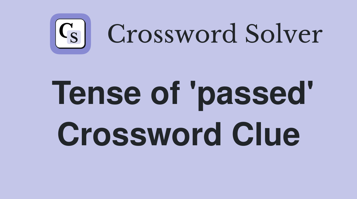 Tense of 'passed' Crossword Clue