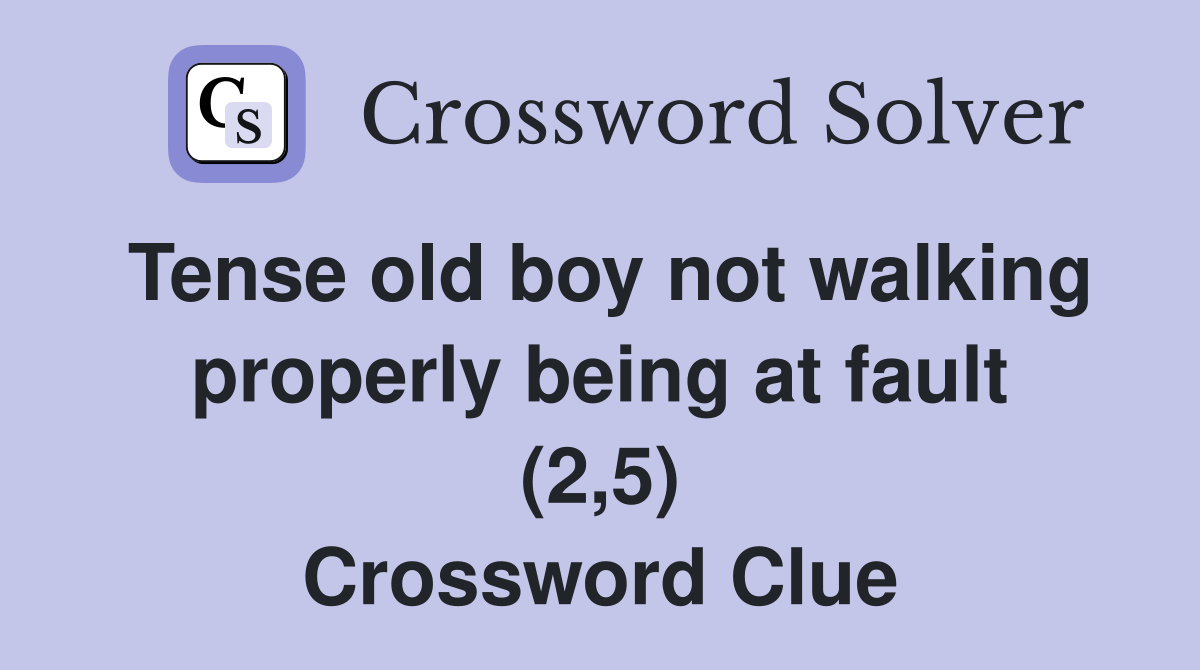 Tense old boy not walking properly being at fault (2,5) Crossword Clue
