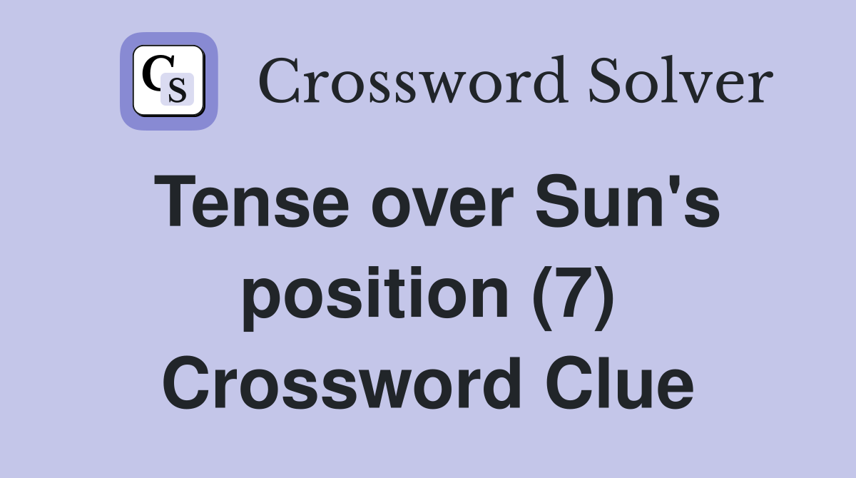 Tense over Sun's position (7) Crossword Clue