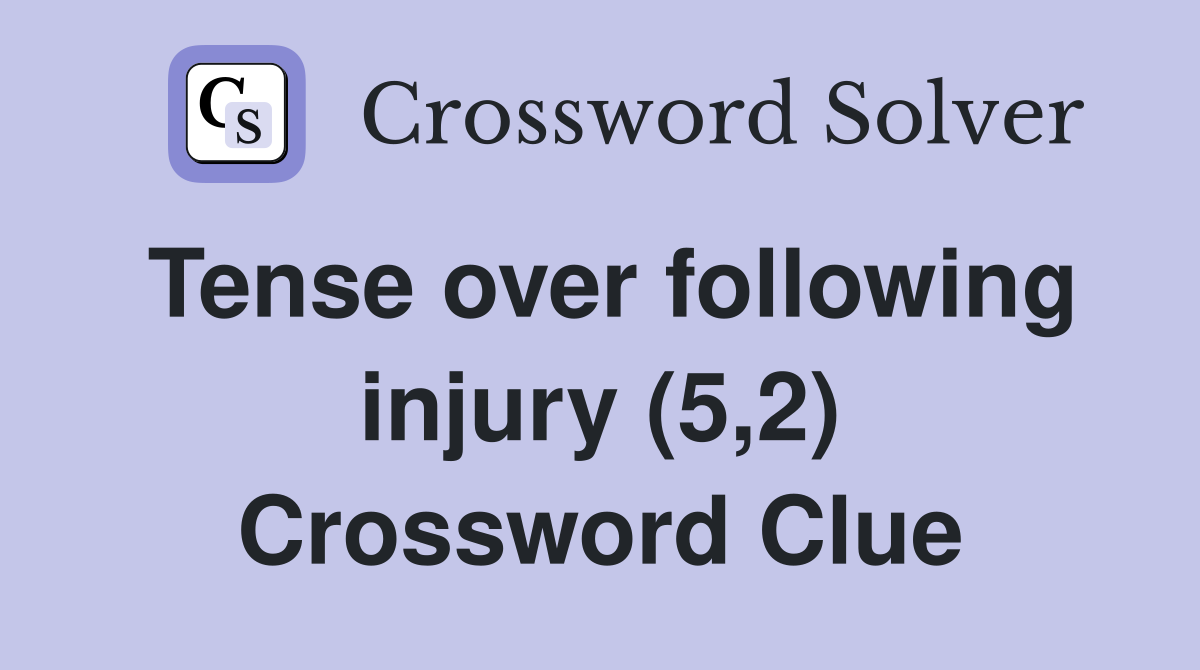 Tense over following injury (5,2) Crossword Clue