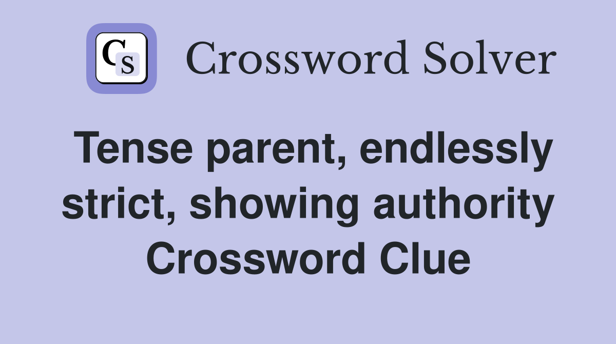 Tense parent, endlessly strict, showing authority Crossword Clue