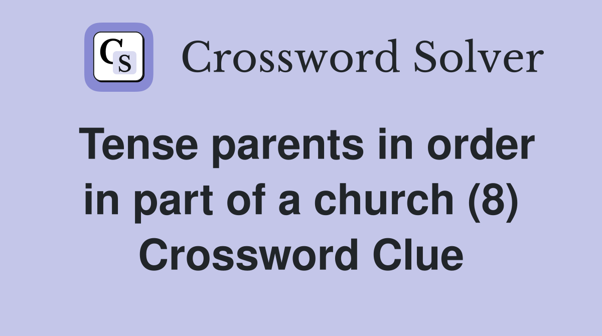 Tense parents in order in part of a church (8) Crossword Clue