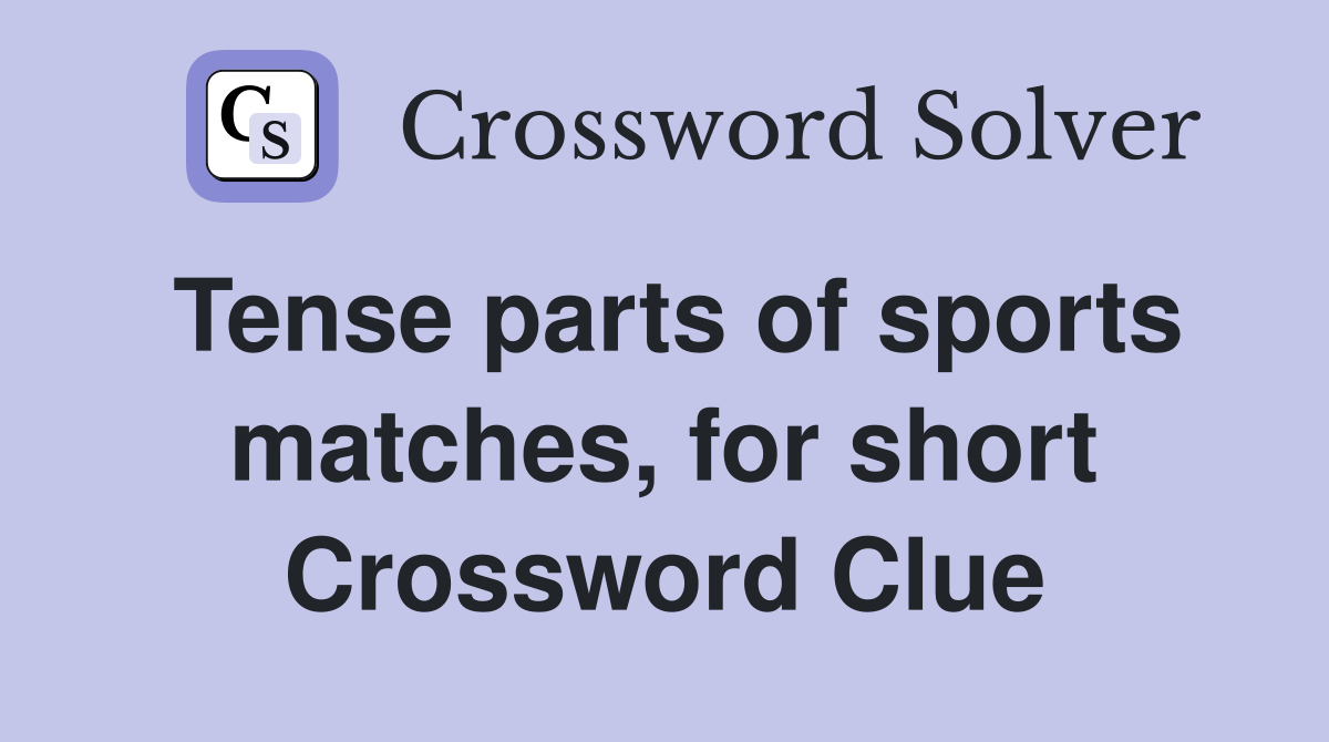 Tense parts of sports matches, for short Crossword Clue