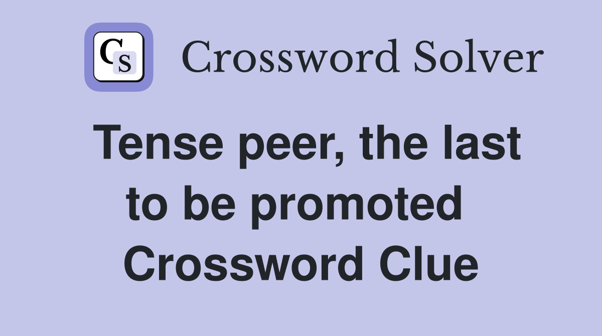 Tense peer, the last to be promoted  Crossword Clue